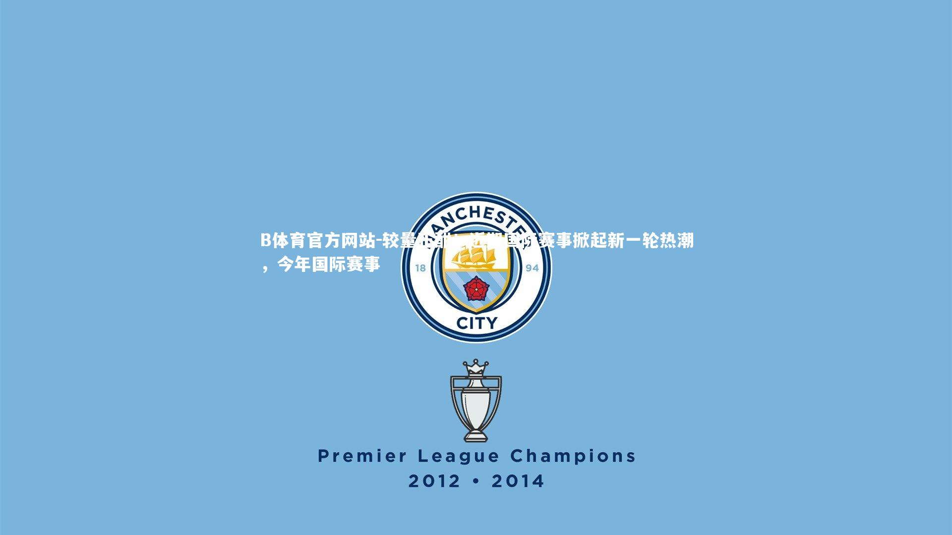 较量正酣！近期国际赛事掀起新一轮热潮，今年国际赛事